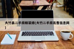 大竹县二手房精装修(大竹二手房出售信息网)