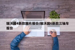 瑞沃国4新款图片报价/瑞沃国6新款三轴车报价