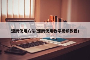 速腾使用方法(速腾使用教学视频教程)