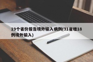 19个省份报告境外输入病例(31省增18例境外输入)