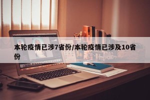 本轮疫情已涉7省份/本轮疫情已涉及10省份