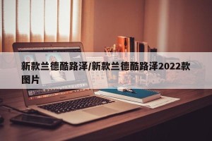 新款兰德酷路泽/新款兰德酷路泽2022款图片
