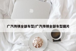 广汽传祺全部车型/广汽传祺全部车型图片