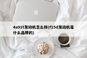 4a91t发动机怎么样(f15d发动机是什么品牌的)