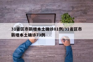 31省区市新增本土确诊81例/31省区市新增本土确诊73例