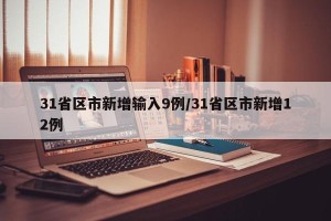 31省区市新增输入9例/31省区市新增12例