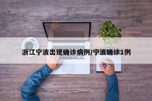 浙江宁波出现确诊病例/宁波确诊1例