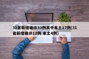 31省新增确诊33例其中本土17例(31省新增确诊12例 本土4例)