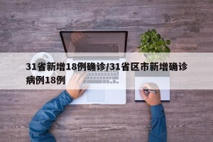 31省新增18例确诊/31省区市新增确诊病例18例