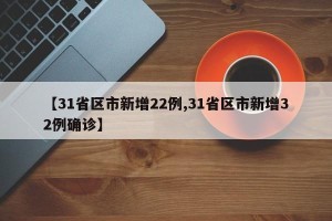 【31省区市新增22例,31省区市新增32例确诊】
