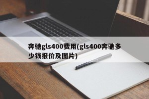 奔驰gls400费用(gls400奔驰多少钱报价及图片)