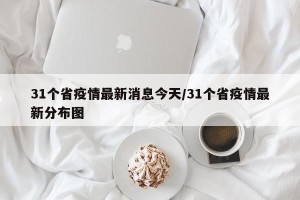 31个省疫情最新消息今天/31个省疫情最新分布图