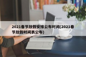 2021春节放假安排公布时间(2021春节放假时间表公布)