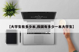【大学生有多少本,我国有多少一本大学生】