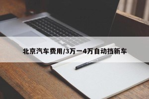 北京汽车费用/3万一4万自动挡新车
