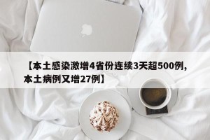 【本土感染激增4省份连续3天超500例,本土病例又增27例】