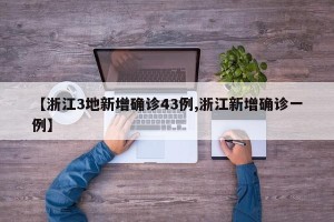 【浙江3地新增确诊43例,浙江新增确诊一例】